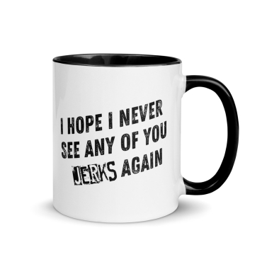 I Hope I Never See Any Of You Jerks Again Coffee Mug